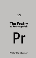 The Poetry of Praseodymium (Chemical Element Poetry Book) B0CQZ8BL6S Book Cover