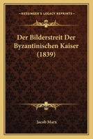 Der Bilderstreit Der Byzantinischen Kaiser: Eine Historisch-Critische Abhandlung 0270676414 Book Cover
