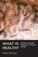 What Is Health?: Allostasis and the Evolution of Human Design 0262043300 Book Cover