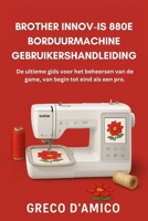 Brother Innov-Is 880E Borduurmachine Gebruikershandleiding: De ultieme gids voor het beheersen van de game, van begin tot eind als een pro. (Dutch Edition) B0FPZVCLD2 Book Cover