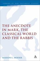 The Anecdote in Mark, the Classical World and the Rabbis: A Study of Brief Stories in the Demonax, the Mishnah, and Mark 8:27-10:45 (Journal for the Study of the New Testament Supplement) 0826460593 Book Cover