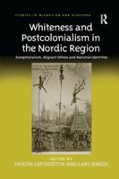 Whiteness and Postcolonialism in the Nordic Region: Exceptionalism, Migrant Others and National Identities 1138266973 Book Cover