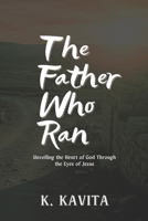 The Father Who Ran: Unveiling the Heart of God Through the Eyes of Jesus B0FH2KMR36 Book Cover