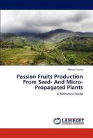 Passion Fruits Production From Seed- And Micro-Propagated Plants 3848493314 Book Cover
