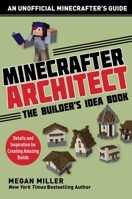 Minecrafter Architect: The Builder's Idea Book: Details and Inspiration for Creating Amazing Builds 1510737642 Book Cover