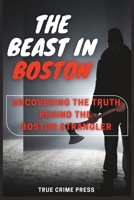 The Beast in Boston: Uncovering the Truth Behind the Boston Strangler B0BZFCZK97 Book Cover