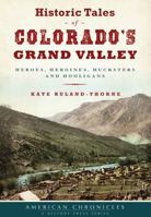 Historic Tales of Colorado's Grand Valley: Heroes, Heroines, Hucksters and Hooligans (American Chronicles) 1467136298 Book Cover