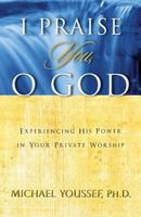 I Praise You, O God: Experiencing His Power in Your Private Worship 0977695166 Book Cover