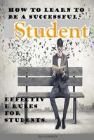 How to learn to be a successful student.: Problems in College or University? Effective rules for students. Arts in Education. 1539998320 Book Cover
