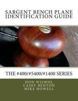 Sargent Bench Planes Identification Guide. the #400/#5400/#1400 Series 1546544410 Book Cover