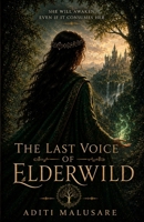 The Last Voice Of Elderwild: She will awaken the forest, even if it consumes her.. B0HGHTZK9N Book Cover