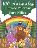 100 Animales Libro de Colorear Para Niños: Divertido libro de colorear para niños con 100 adorables páginas de animales para que los niños pequeños y los niños aprendan y coloreen. B08LJRYC1P Book Cover