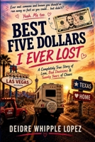 Best Five Dollars I Ever Lost: The Completely True Story of the Life I Never Planned B0HHCMT532 Book Cover