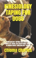 Kinesiology Taping for Dogs: Kinesiology Taping for Dogs: The Complete Guide on Everything You Get to Know about Kinesiology Taping B094CXWR8D Book Cover