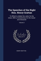 The Speeches of the Right Hon. Henry Grattan: To Which Is Added His Letter On the Union, with a Commentary On His Career and Character, Volume 3 137649521X Book Cover