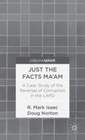 Just the Facts Ma'am: A Case Study of the Reversal of Corruption in the LAPD 1137358289 Book Cover