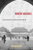 Modern Archaics: Continuity and Innovation in the Chinese Lyric Tradition, 1900-1937 0674726677 Book Cover