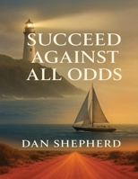 Succeed Against All Odds 1763719634 Book Cover