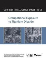 Occupational Exposure to Titanium Dioxide: Current Intelligence Bulletin 63 1493529781 Book Cover