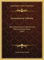 Excursions in Libraria: Being Retrospective Reviews and Bibliographical Notes 0469393297 Book Cover