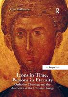 Icons in Time, Persons in Eternity: Orthodox Theology and the Aesthetics of the Christian Image 0367601761 Book Cover