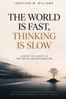 The World Is Fast, Thinking Is Slow: A guide to clarity in the age of instant reaction B0H6W1HQXH Book Cover