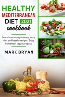 Healthy mediterranean diet cookbook 2021: Learn how to prepare easy, tasty, diet and healthy recipes. Enjoy homemade vegan products B08W4JRLVV Book Cover