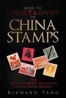 How to Collect & Invest in China Stamps: The World's Most Lucrative Collectibles Market 1545516316 Book Cover