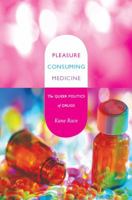 Pleasure Consuming Medicine: The Queer Politics of Drugs 0822345013 Book Cover