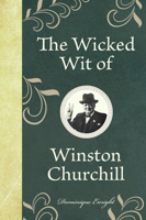 The Wicked Wit of Winston Churchill 1843175657 Book Cover