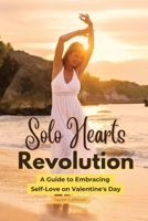 Solo Hearts Revolution: A Guide to Embracing Self-Love on Valentine's Day B0CQ79MJN7 Book Cover