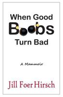 When Good Boobs Turn Bad A Mammoir: A Mammoir 0989571505 Book Cover