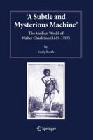 A Subtle and Mysterious Machine: The Medical World of Walter Charleton (1619-1707) 140203377X Book Cover