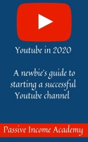 Youtube in 2020: A newbie’s guide to starting a successful Youtube channel B087SCJYTG Book Cover