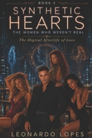 SYNTHETIC HEARTS: THE WOMEN WHO WEREN'T REAL: THE DIGITAL AFTERLIFE OF LOVE (BOOK 3) B0H1X8RWW8 Book Cover