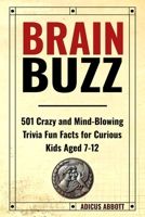 Brain Buzz: 501 Crazy and Mind-Blowing Trivia Fun Facts for Curious Kids Aged 7-12 B0DRVMRB2N Book Cover