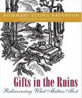 Gifts In The Ruins: Rediscovering What Matters Most 1570755566 Book Cover