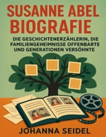 Susanne Abel Biografie: Die Geschichtenerzählerin, die Familiengeheimnisse offenbarte und Generationen versöhnte B0FWWZG177 Book Cover