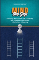 MIND THE GAP: Balancing Management with Leadership and Systems with Inspiration in Institutions of Learning B0FRD6RPGG Book Cover