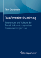 Transformationsfinanzierung: Finanzierung und Wahrung der Bonität in komplex-ungewissen Transformationsprozessen 3662673827 Book Cover
