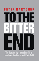 To the Bitter End: The Dramatic Story of the Fall of John Howard and the Rise of Kevin Rudd 1741756235 Book Cover