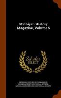 Michigan History Magazine, Volume 5 127327315X Book Cover