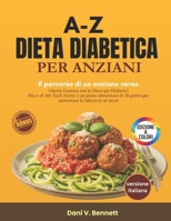 A-Z Dieta Diabetica per Anziani 2025: Il percorso di un anziano verso la libertà da una dieta deliziosa per diabetici, ricco di 201 ricette facili e ... la fiducia in se stessi. (Italian Edition) B0FH6WHWC9 Book Cover