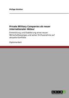 Private Military Companies als neuer internationaler Akteur: Entwicklung und Etablierung eines neuen Wirtschaftszweiges und seiner Einflussnahme auf aktuelle Konflikte 3640616189 Book Cover