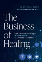The Business of Healing: How to Built Profitable, Mission-Driven Healthcare Businesses B0GFSJ1X61 Book Cover