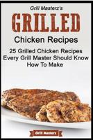 Grill Masterz's Grilled Chicken Recipes - 25 Grilled Chicken Recipes Every Grill 1511649410 Book Cover