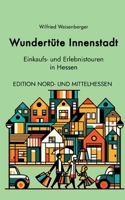 Wundertüte Innenstadt Einkaufs und Erlebnistouren in Hessen: Edition Nord- und Mittelhessen (German Edition) 3769356691 Book Cover
