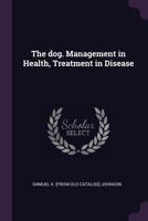 The dog. Management in health, treatment in disease 1378606051 Book Cover