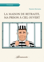 La maison de retraite, ma prison à ciel ouvert 9523905848 Book Cover
