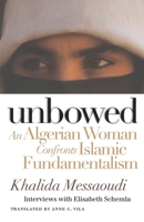 Unbowed: An Algerian Woman Confronts Islamic Fundamentalism 0812216571 Book Cover